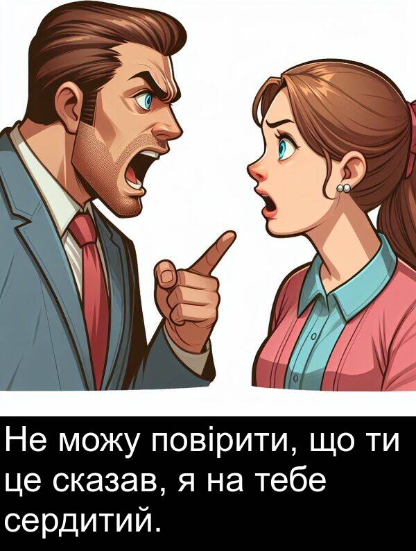 сердитий: Не можу повірити, що ти це сказав, я на тебе сердитий.