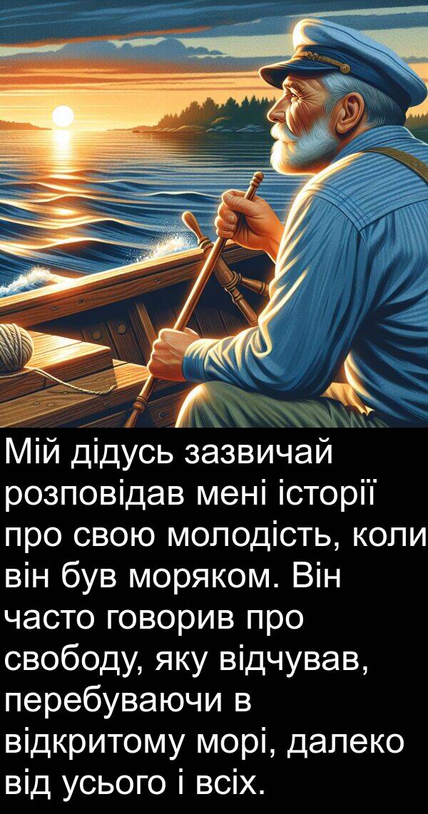 дідусь: Мій дідусь зазвичай розповідав мені історії про свою молодість, коли він був моряком. Він часто говорив про свободу, яку відчував, перебуваючи в відкритому морі, далеко від усього і всіх.