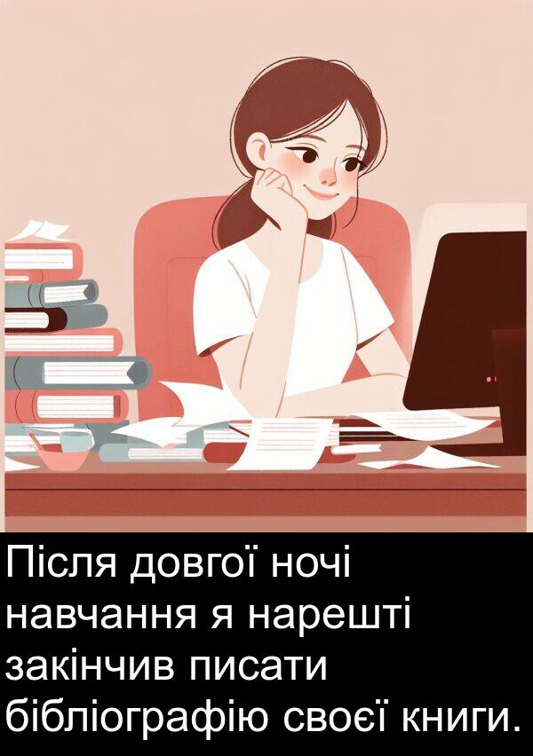 закінчив: Після довгої ночі навчання я нарешті закінчив писати бібліографію своєї книги.