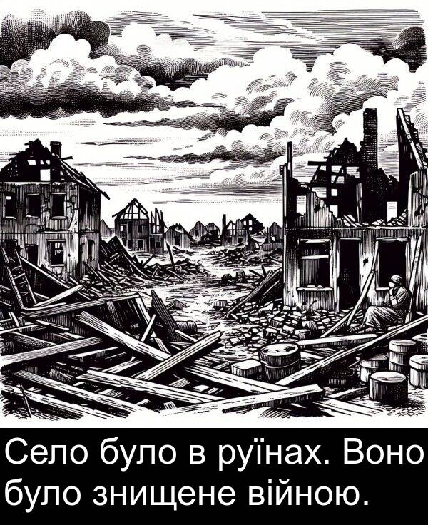 війною: Село було в руїнах. Воно було знищене війною.