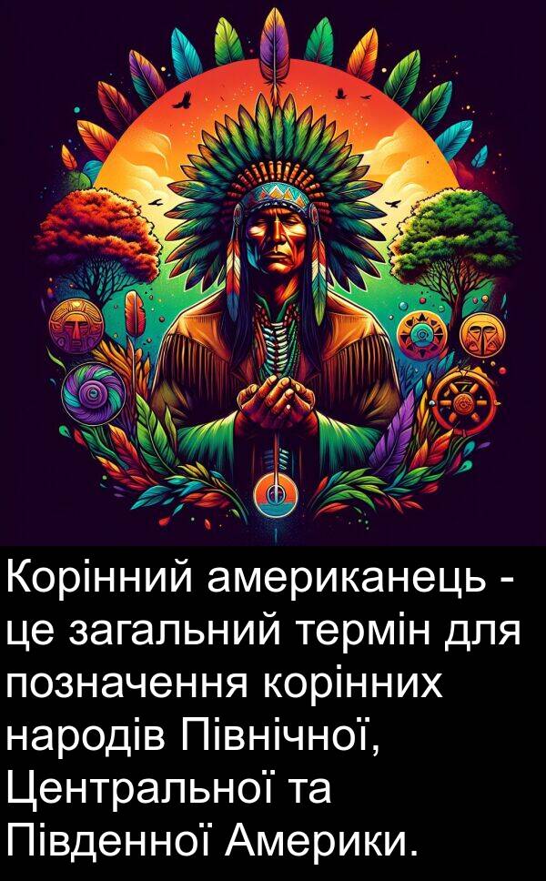 американець: Корінний американець - це загальний термін для позначення корінних народів Північної, Центральної та Південної Америки.