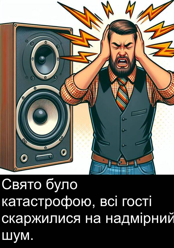 катастрофою: Свято було катастрофою, всі гості скаржилися на надмірний шум.