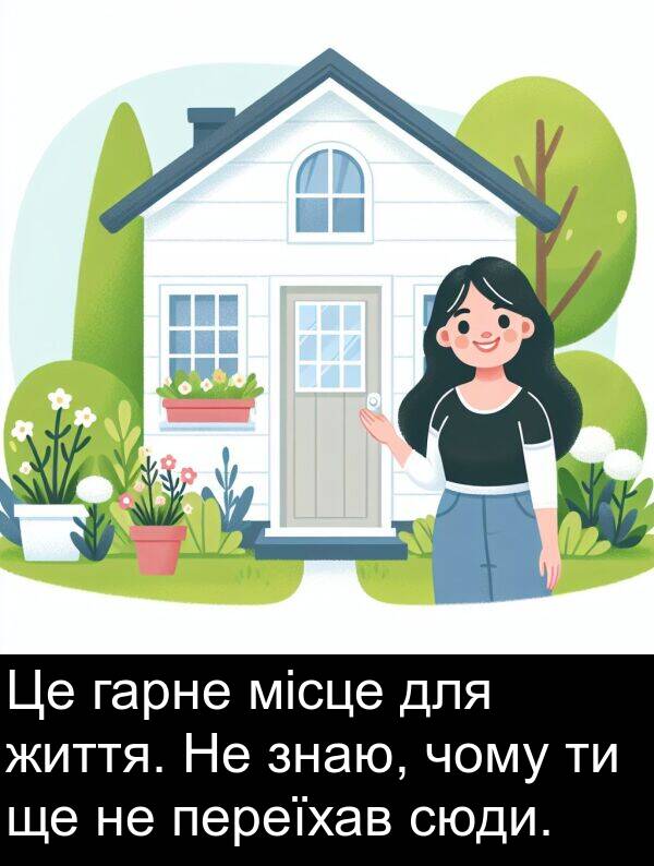 чому: Це гарне місце для життя. Не знаю, чому ти ще не переїхав сюди.