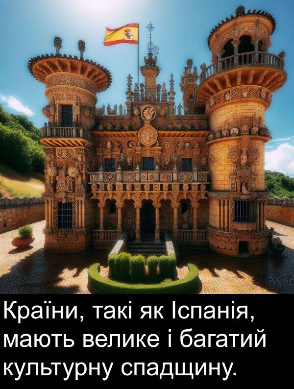 мають: Країни, такі як Іспанія, мають велике і багатий культурну спадщину.