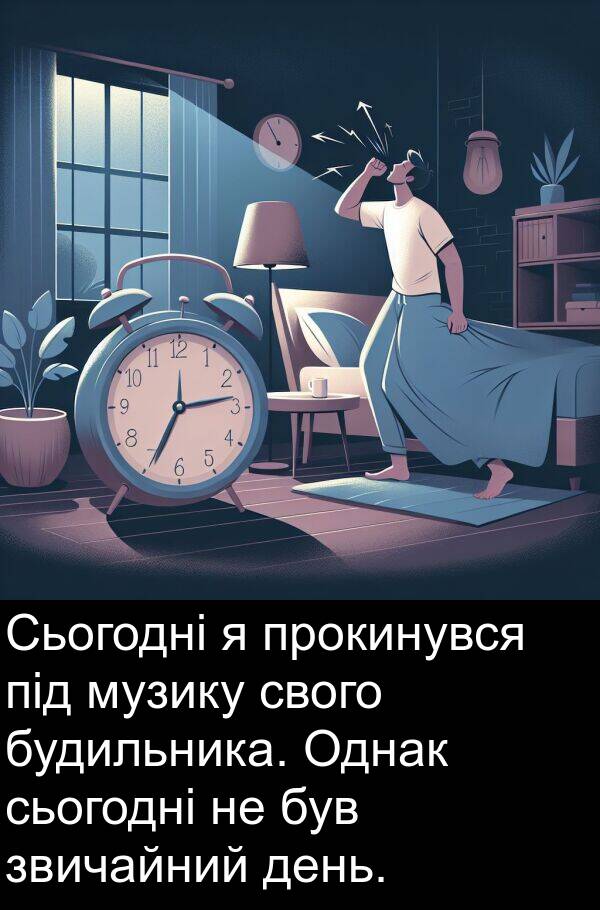 свого: Сьогодні я прокинувся під музику свого будильника. Однак сьогодні не був звичайний день.