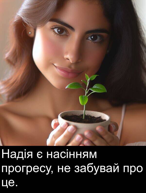 забувай: Надія є насінням прогресу, не забувай про це.