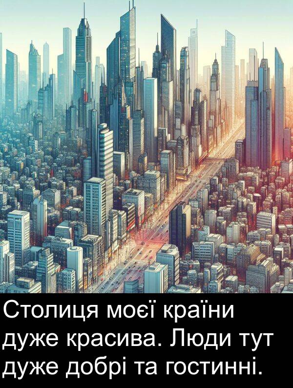 добрі: Столиця моєї країни дуже красива. Люди тут дуже добрі та гостинні.