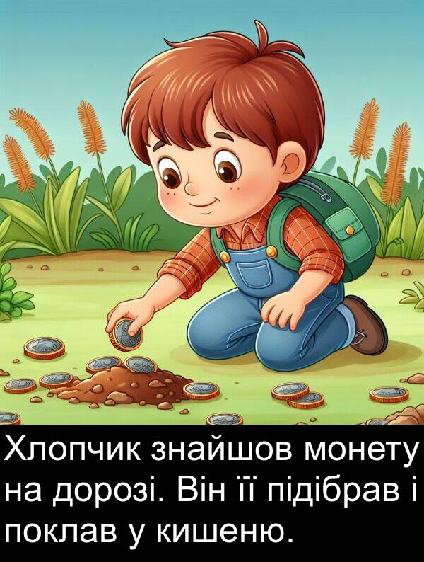 підібрав: Хлопчик знайшов монету на дорозі. Він її підібрав і поклав у кишеню.
