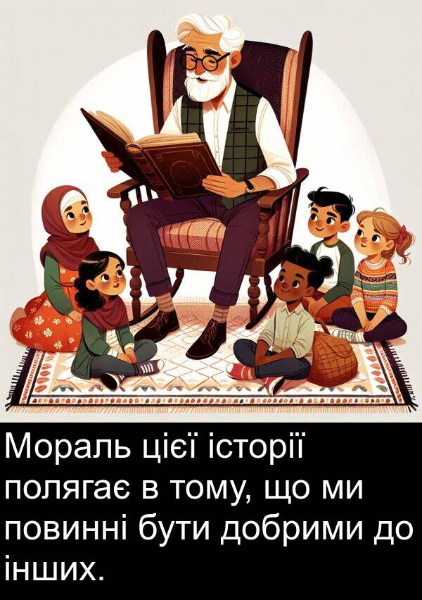 інших: Мораль цієї історії полягає в тому, що ми повинні бути добрими до інших.