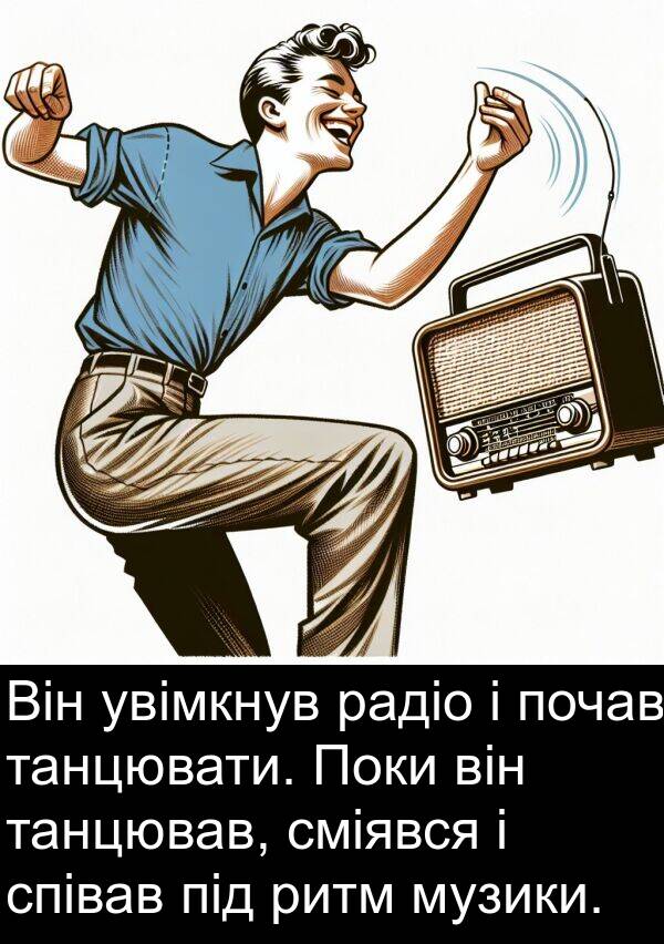 радіо: Він увімкнув радіо і почав танцювати. Поки він танцював, сміявся і співав під ритм музики.