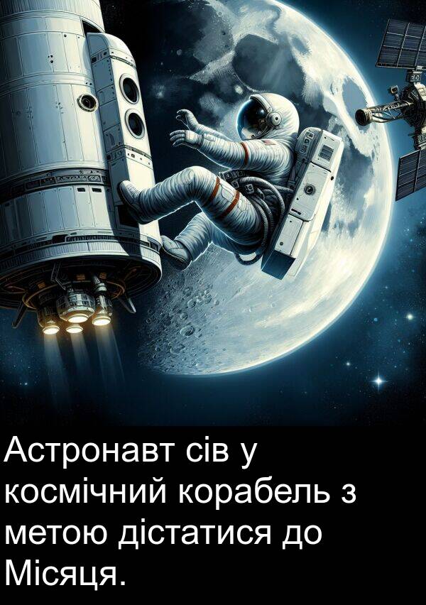 дістатися: Астронавт сів у космічний корабель з метою дістатися до Місяця.