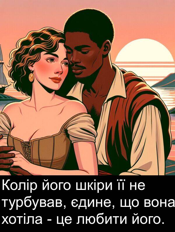 хотіла: Колір його шкіри її не турбував, єдине, що вона хотіла - це любити його.