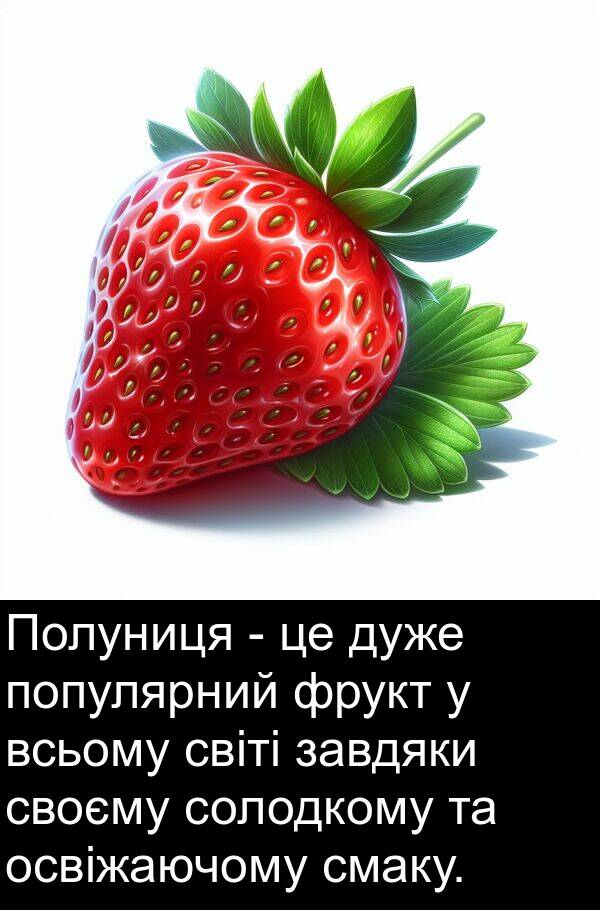 завдяки: Полуниця - це дуже популярний фрукт у всьому світі завдяки своєму солодкому та освіжаючому смаку.