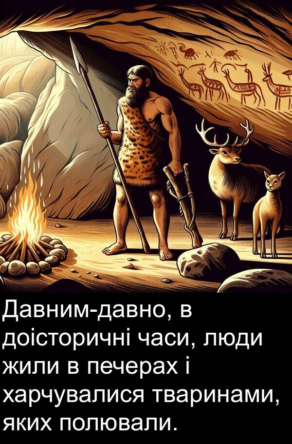 харчувалися: Давним-давно, в доісторичні часи, люди жили в печерах і харчувалися тваринами, яких полювали.