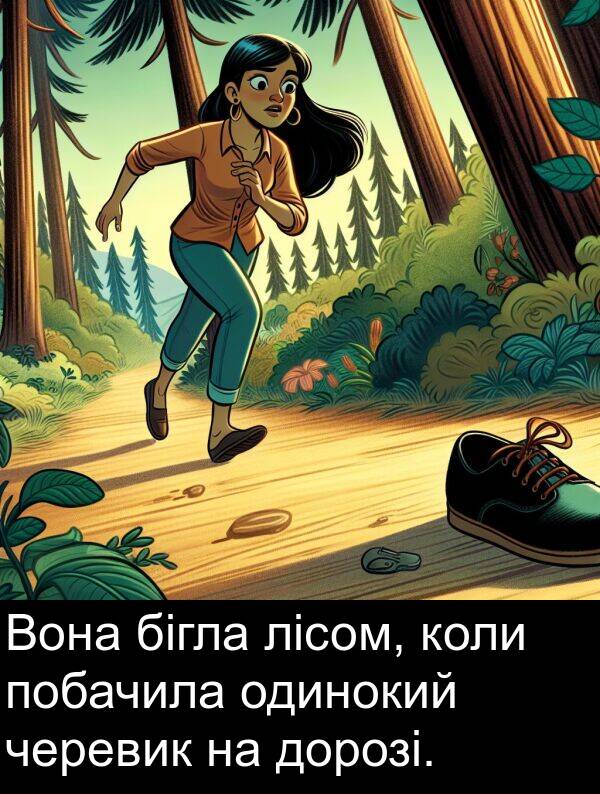 черевик: Вона бігла лісом, коли побачила одинокий черевик на дорозі.