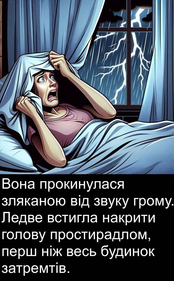 голову: Вона прокинулася зляканою від звуку грому. Ледве встигла накрити голову простирадлом, перш ніж весь будинок затремтів.