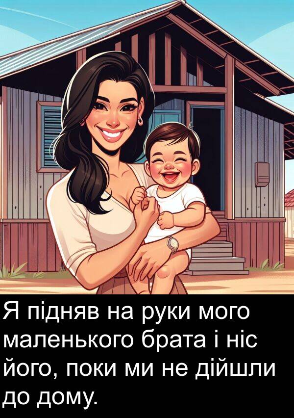 маленького: Я підняв на руки мого маленького брата і ніс його, поки ми не дійшли до дому.