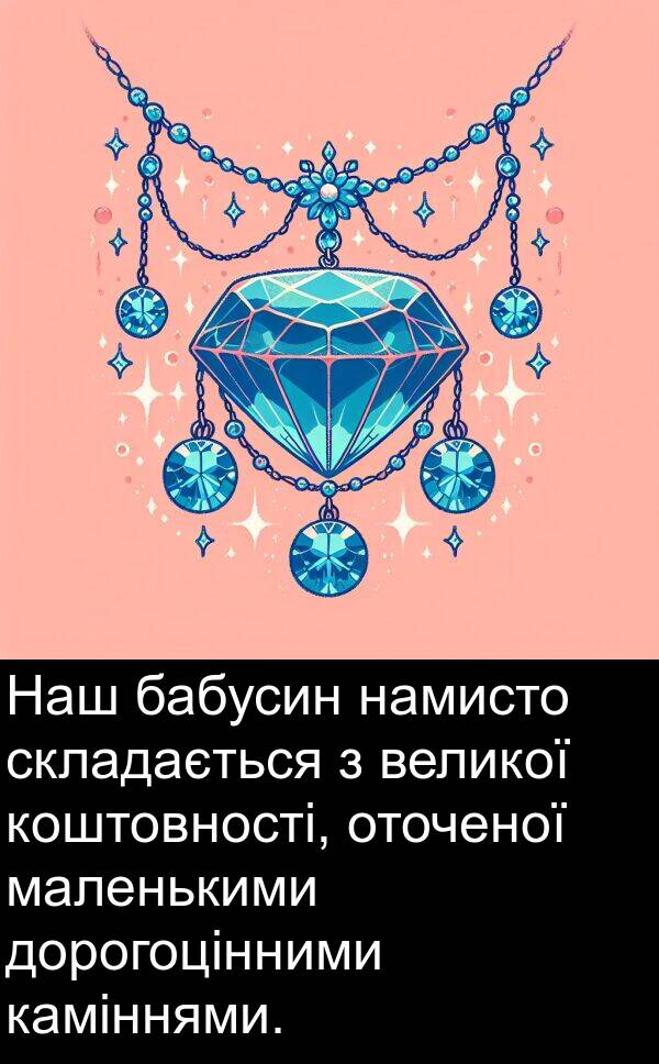 маленькими: Наш бабусин намисто складається з великої коштовності, оточеної маленькими дорогоцінними каміннями.