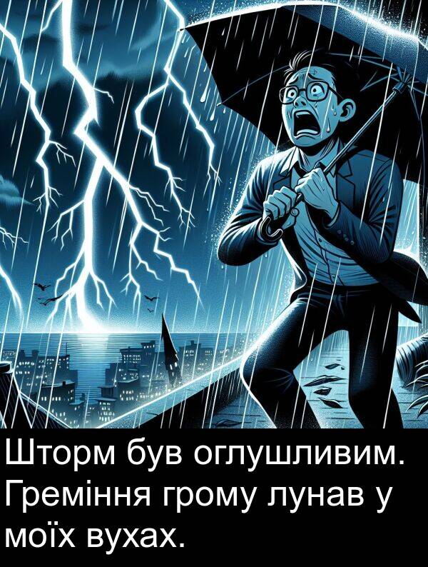 оглушливим: Шторм був оглушливим. Греміння грому лунав у моїх вухах.