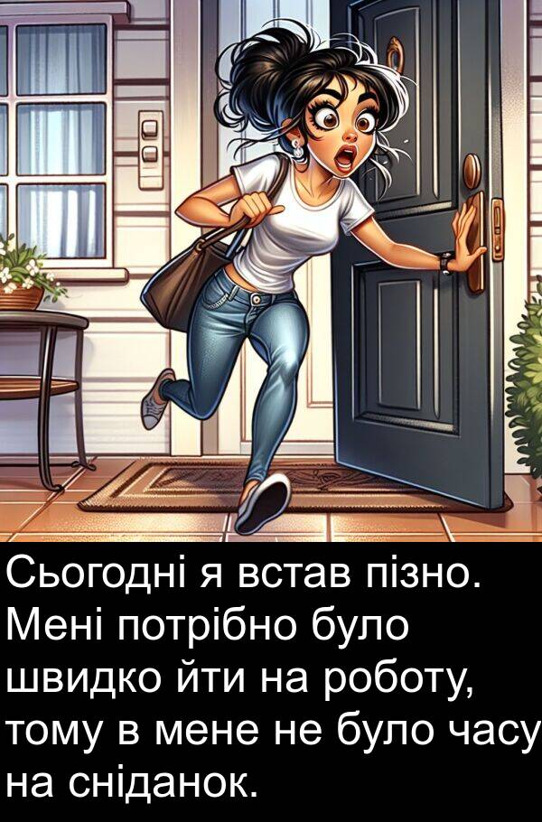 йти: Сьогодні я встав пізно. Мені потрібно було швидко йти на роботу, тому в мене не було часу на сніданок.