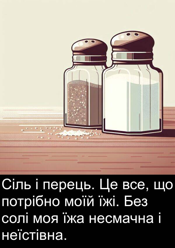 їжі: Сіль і перець. Це все, що потрібно моїй їжі. Без солі моя їжа несмачна і неїстівна.