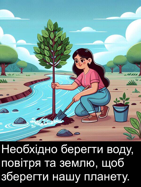 берегти: Необхідно берегти воду, повітря та землю, щоб зберегти нашу планету.