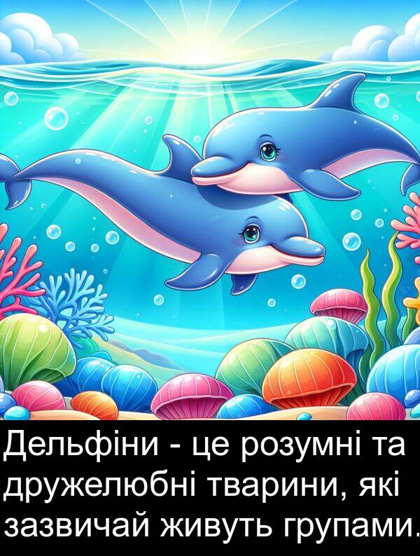 зазвичай: Дельфіни - це розумні та дружелюбні тварини, які зазвичай живуть групами.