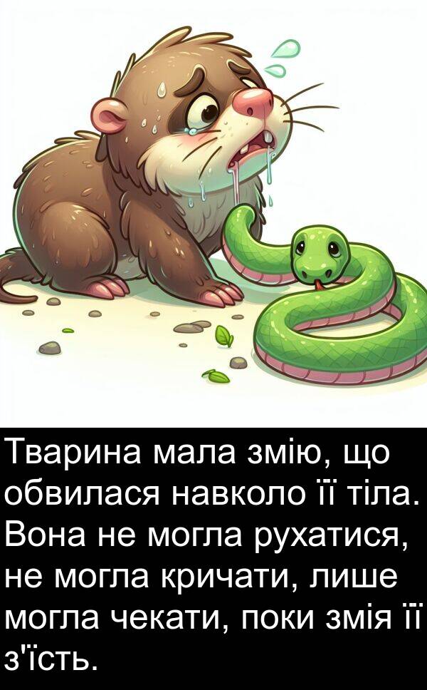 мала: Тварина мала змію, що обвилася навколо її тіла. Вона не могла рухатися, не могла кричати, лише могла чекати, поки змія її з'їсть.