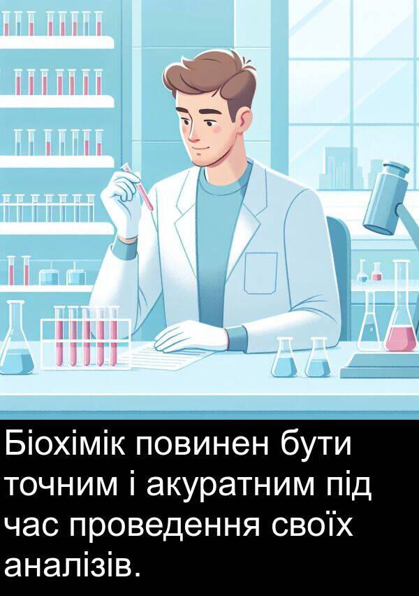 акуратним: Біохімік повинен бути точним і акуратним під час проведення своїх аналізів.