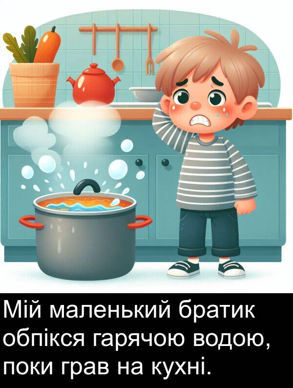 маленький: Мій маленький братик обпікся гарячою водою, поки грав на кухні.