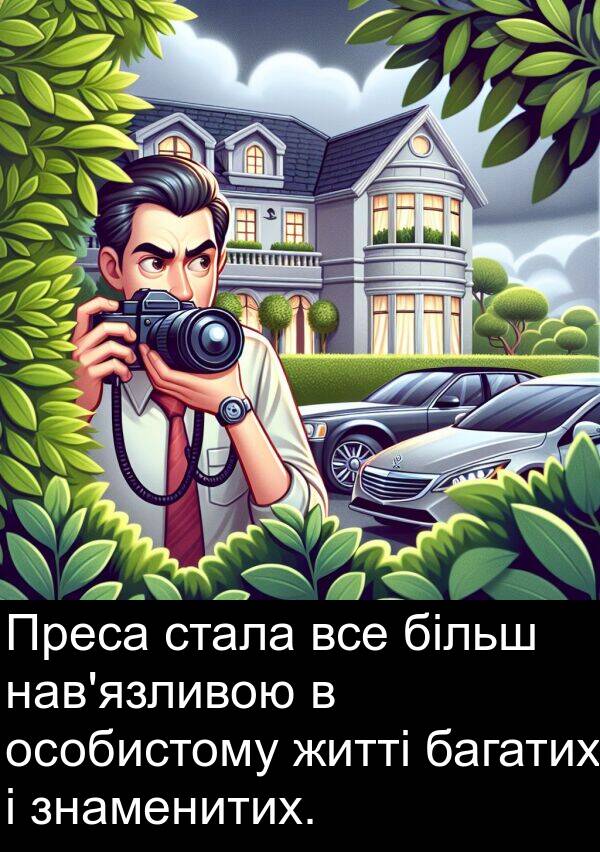 більш: Преса стала все більш нав'язливою в особистому житті багатих і знаменитих.
