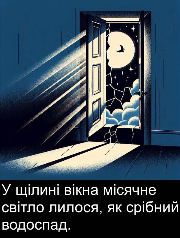 місячне: У щілині вікна місячне світло лилося, як срібний водоспад.