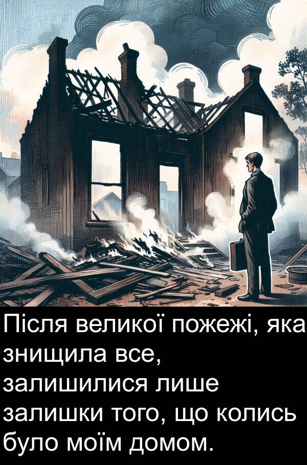 залишилися: Після великої пожежі, яка знищила все, залишилися лише залишки того, що колись було моїм домом.