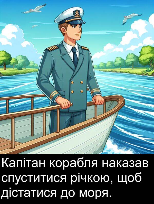дістатися: Капітан корабля наказав спуститися річкою, щоб дістатися до моря.