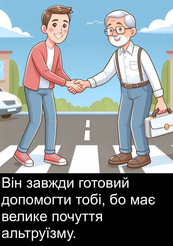 альтруїзму: Він завжди готовий допомогти тобі, бо має велике почуття альтруїзму.