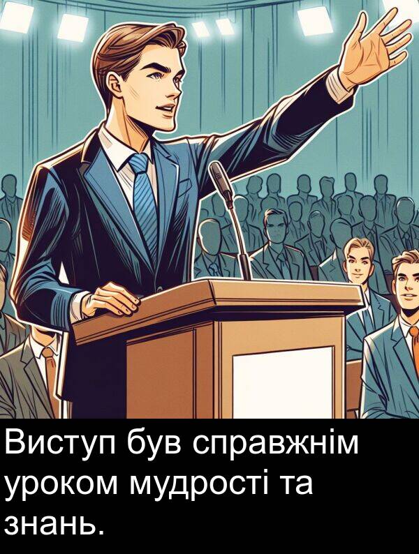 уроком: Виступ був справжнім уроком мудрості та знань.