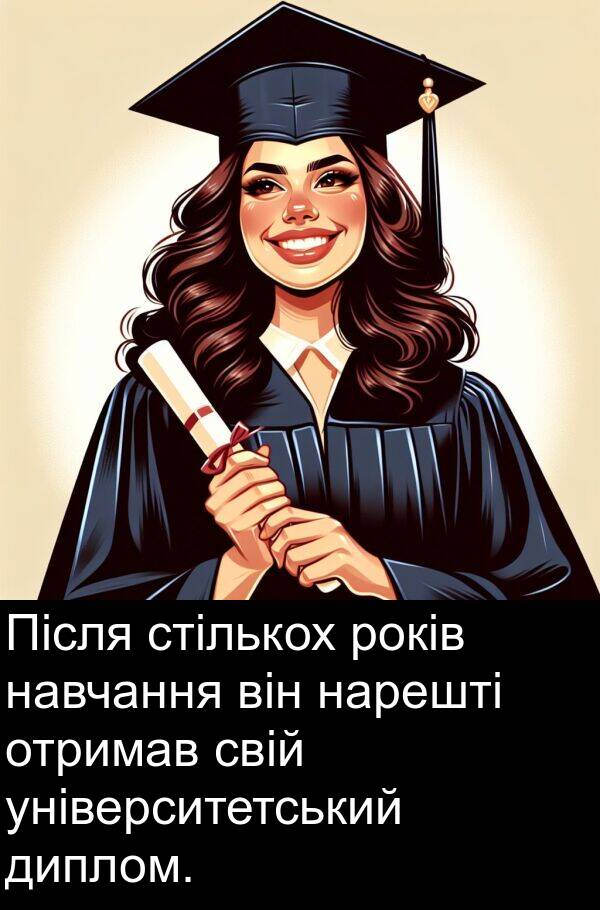 диплом: Після стількох років навчання він нарешті отримав свій університетський диплом.