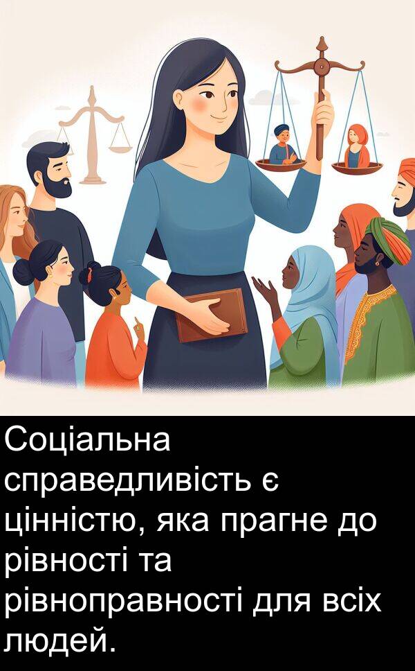 рівноправності: Соціальна справедливість є цінністю, яка прагне до рівності та рівноправності для всіх людей.