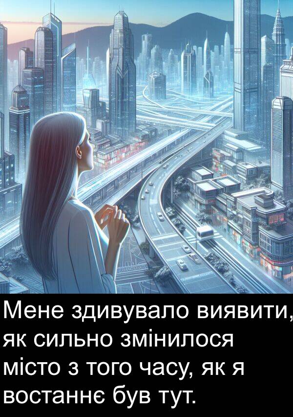 місто: Мене здивувало виявити, як сильно змінилося місто з того часу, як я востаннє був тут.