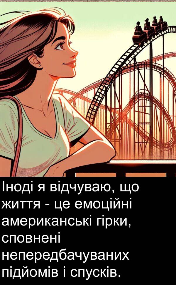 підйомів: Іноді я відчуваю, що життя - це емоційні американські гірки, сповнені непередбачуваних підйомів і спусків.