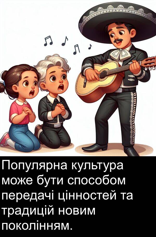 цінностей: Популярна культура може бути способом передачі цінностей та традицій новим поколінням.