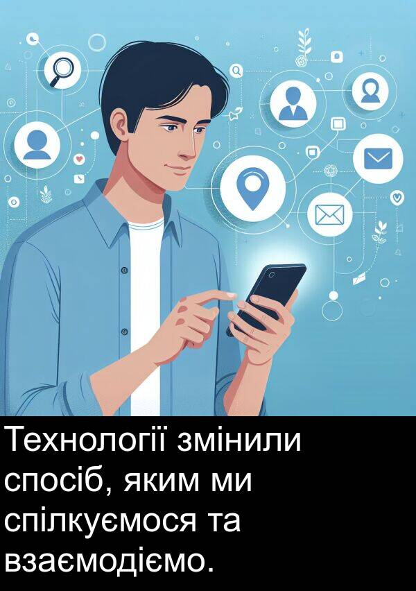 яким: Технології змінили спосіб, яким ми спілкуємося та взаємодіємо.