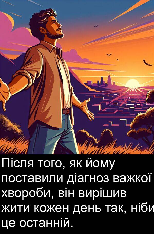 діагноз: Після того, як йому поставили діагноз важкої хвороби, він вирішив жити кожен день так, ніби це останній.