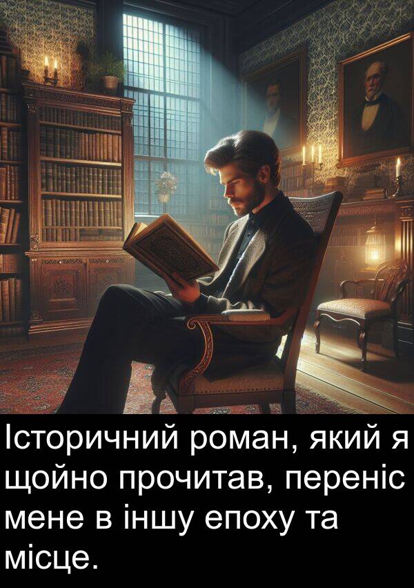 місце: Історичний роман, який я щойно прочитав, переніс мене в іншу епоху та місце.