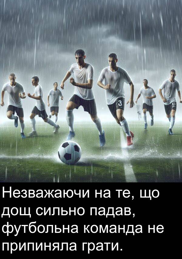падав: Незважаючи на те, що дощ сильно падав, футбольна команда не припиняла грати.