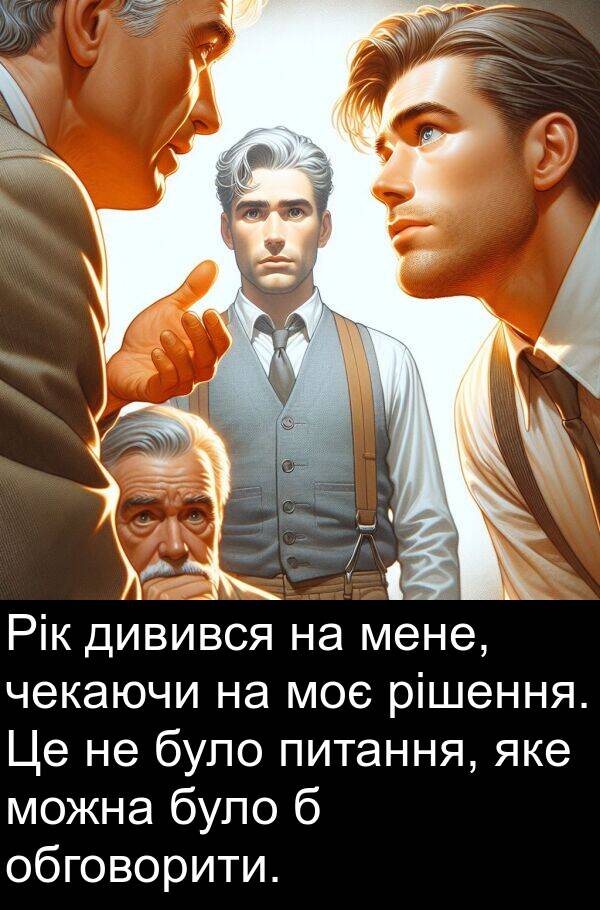 рішення: Рік дивився на мене, чекаючи на моє рішення. Це не було питання, яке можна було б обговорити.