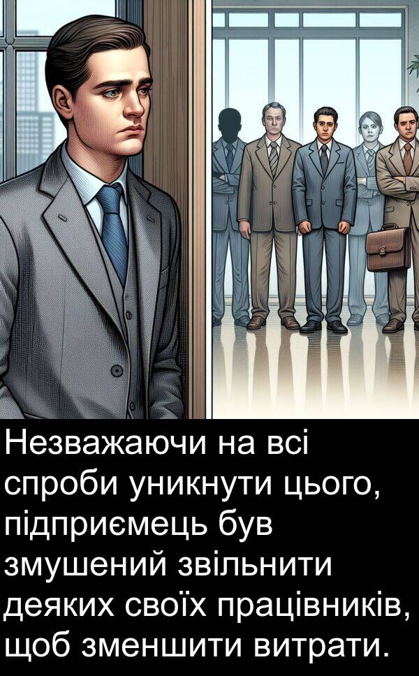 деяких: Незважаючи на всі спроби уникнути цього, підприємець був змушений звільнити деяких своїх працівників, щоб зменшити витрати.