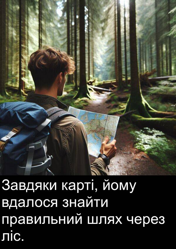 йому: Завдяки карті, йому вдалося знайти правильний шлях через ліс.