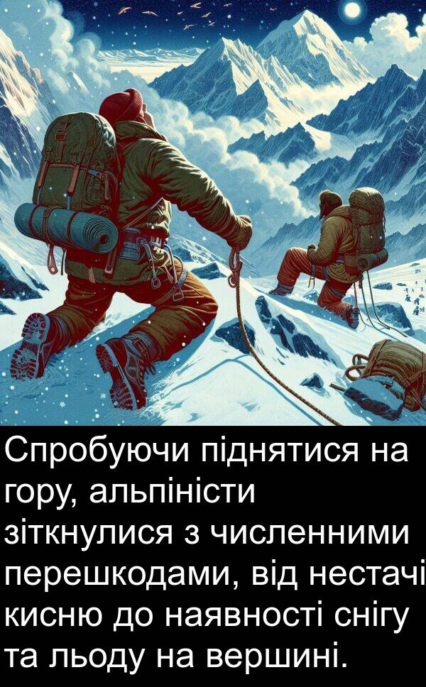 зіткнулися: Спробуючи піднятися на гору, альпіністи зіткнулися з численними перешкодами, від нестачі кисню до наявності снігу та льоду на вершині.