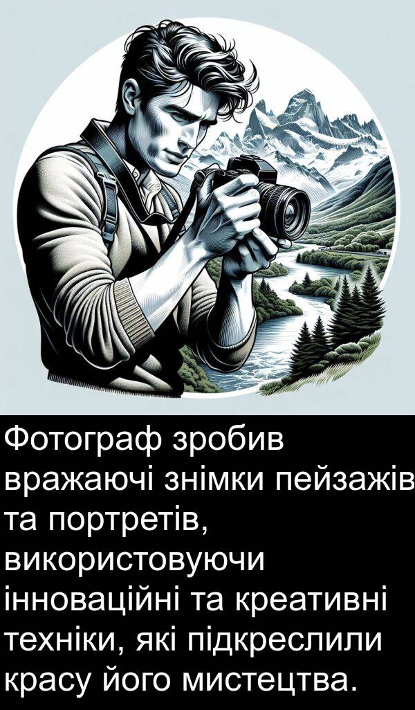 підкреслили: Фотограф зробив вражаючі знімки пейзажів та портретів, використовуючи інноваційні та креативні техніки, які підкреслили красу його мистецтва.